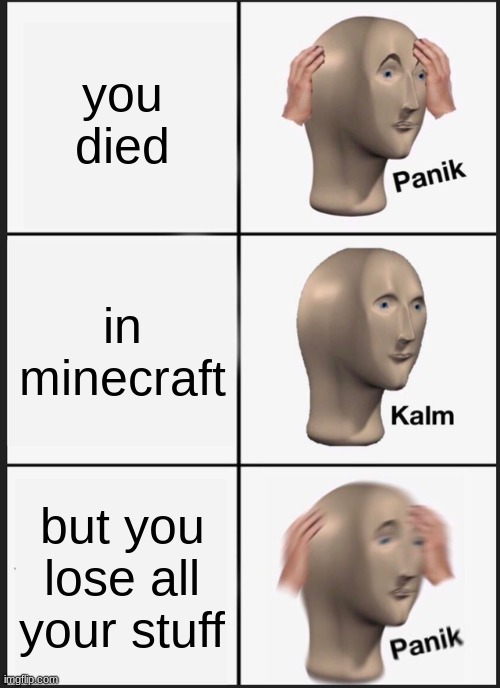 Panik Kalm Panik Meme | you died; in minecraft; but you lose all your stuff | image tagged in memes,panik kalm panik | made w/ Imgflip meme maker