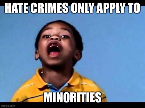 That's racist 2 | HATE CRIMES ONLY APPLY TO MINORITIES | image tagged in that's racist 2 | made w/ Imgflip meme maker