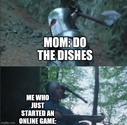 Axe to the Head | MOM: DO THE DISHES; ME WHO JUST STARTED AN ONLINE GAME: | image tagged in axe to the head,i'm 15 so don't try it,who reads these | made w/ Imgflip meme maker