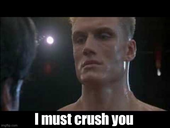 Drago rocky  | I must crush you | image tagged in drago rocky | made w/ Imgflip meme maker