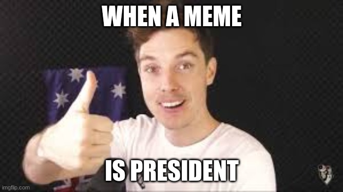 lazarbeam aproves | WHEN A MEME; IS PRESIDENT | image tagged in lazarbeam aproves | made w/ Imgflip meme maker