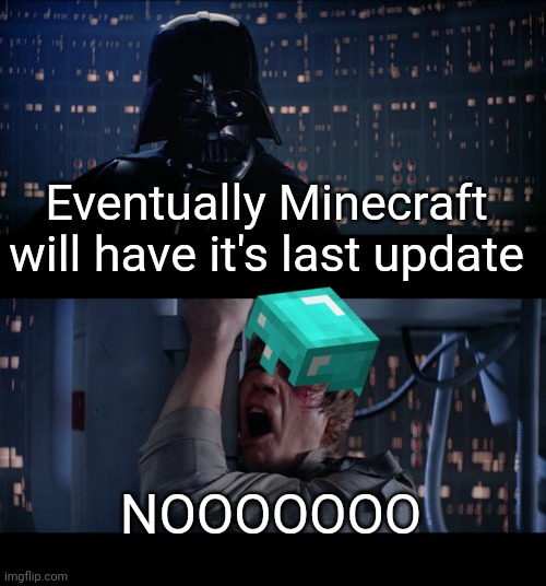 Nooo | Eventually Minecraft will have it's last update; NOOOOOOO | image tagged in memes,star wars no | made w/ Imgflip meme maker