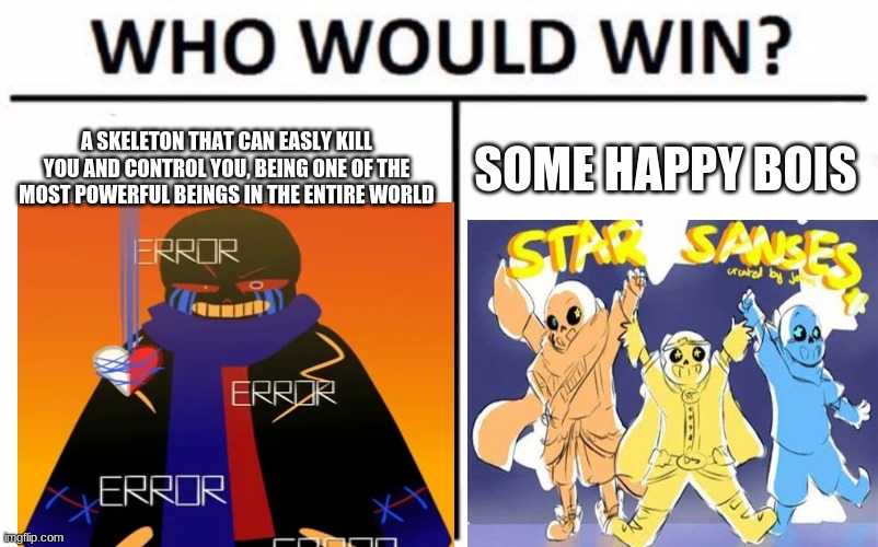 Who Would Win? Meme | A SKELETON THAT CAN EASLY KILL YOU AND CONTROL YOU, BEING ONE OF THE MOST POWERFUL BEINGS IN THE ENTIRE WORLD; SOME HAPPY BOIS | image tagged in memes,who would win | made w/ Imgflip meme maker