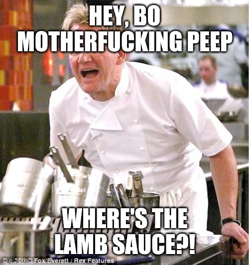 Chef Gordon Ramsay Meme | HEY, BO MOTHERFUCKING PEEP WHERE'S THE LAMB SAUCE?! | image tagged in memes,chef gordon ramsay | made w/ Imgflip meme maker