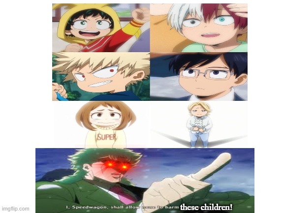 speedwagon protecc MHA kids | these children! | image tagged in memes | made w/ Imgflip meme maker