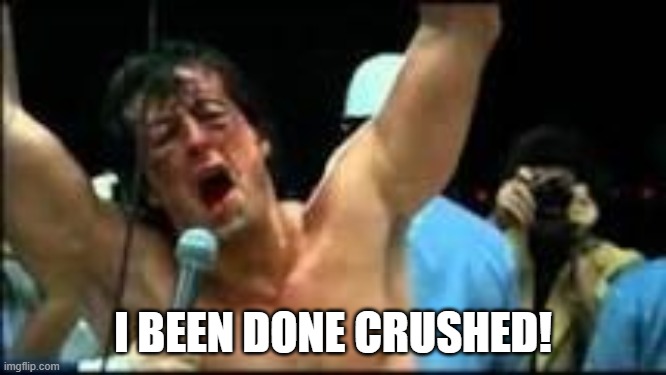 rocky | I BEEN DONE CRUSHED! | image tagged in rocky | made w/ Imgflip meme maker