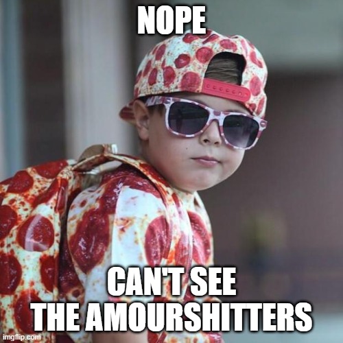 can't see the haters | NOPE; CAN'T SEE THE AMOURSHITTERS | image tagged in can't see the haters,amourshitting | made w/ Imgflip meme maker