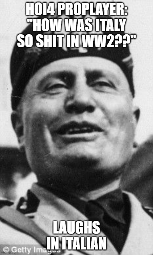 *laughs in italian* | HOI4 PROPLAYER: "HOW WAS ITALY SO SHIT IN WW2??"; LAUGHS IN ITALIAN | image tagged in laughs in italian | made w/ Imgflip meme maker