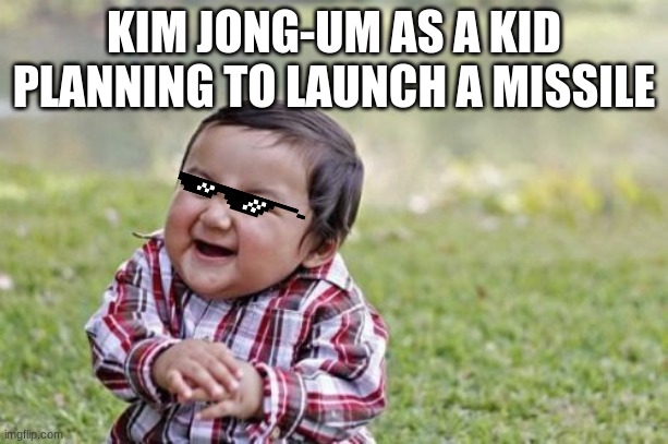 lol | KIM JONG-UM AS A KID PLANNING TO LAUNCH A MISSILE | image tagged in memes,evil toddler | made w/ Imgflip meme maker