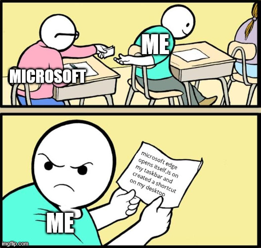 must have happen to everyone who uses win10 | ME; MICROSOFT; ME | image tagged in note passing,it was pretty annoying,i deleted the shortcut and deleted it from my taskbar,not an a hat in time meme sorry | made w/ Imgflip meme maker