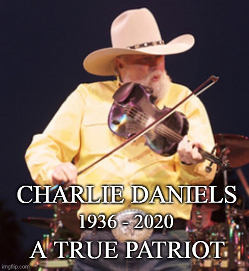 Charlie Daniels 1936 - 2020 | CHARLIE DANIELS; 1936 - 2020; A TRUE PATRIOT | image tagged in patriot,conservative,freedom concerts,country music hall of fame,grand ole opry | made w/ Imgflip meme maker