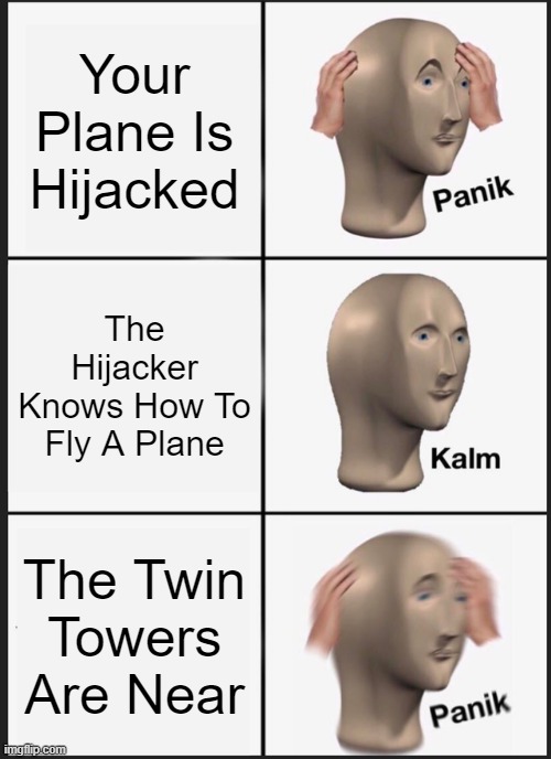 lol | Your Plane Is Hijacked; The Hijacker Knows How To Fly A Plane; The Twin Towers Are Near | image tagged in memes,panik kalm panik | made w/ Imgflip meme maker