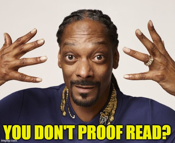 YOU DON'T PROOF READ? | made w/ Imgflip meme maker
