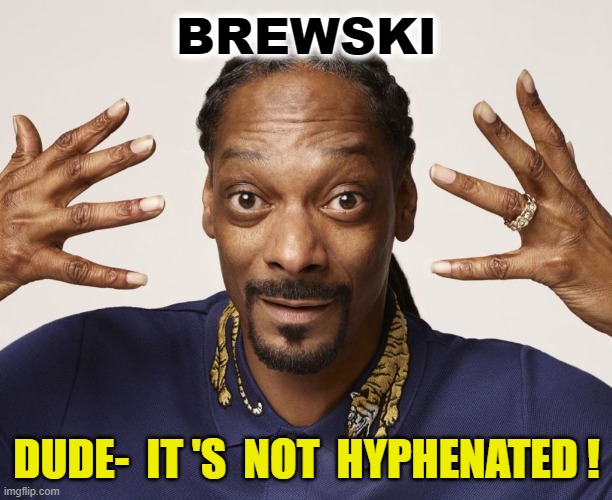 BREWSKI DUDE-  IT 'S  NOT  HYPHENATED ! | made w/ Imgflip meme maker