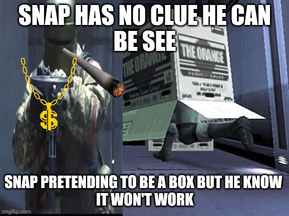 SNAP HAS NO CLUE HE CAN
BE SEE; SNAP PRETENDING TO BE A BOX BUT HE KNOW 
IT WON'T WORK | image tagged in r6 and snap | made w/ Imgflip meme maker