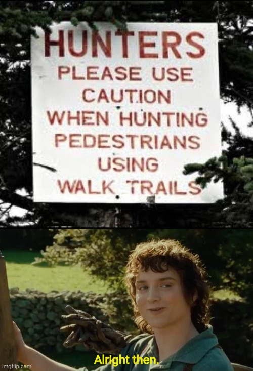 Tourist season is open!!!! |  Alright then. | image tagged in frodo alright then keep your secrets,sign fail,memes,funny | made w/ Imgflip meme maker