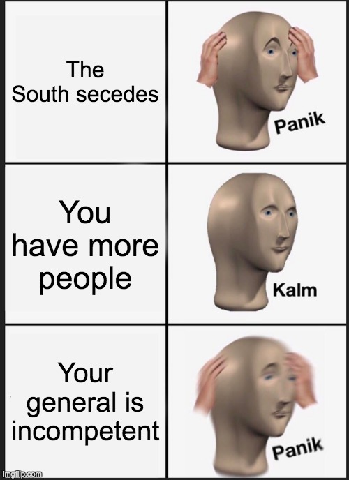 Panik Kalm Panik |  The South secedes; You have more people; Your general is incompetent | image tagged in memes,panik kalm panik | made w/ Imgflip meme maker