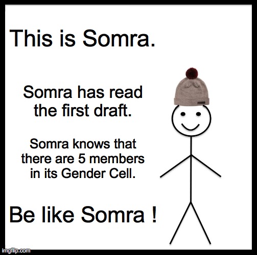 Be Like Bill Meme | This is Somra. Somra has read the first draft. Somra knows that there are 5 members in its Gender Cell. Be like Somra ! | image tagged in memes,be like bill | made w/ Imgflip meme maker