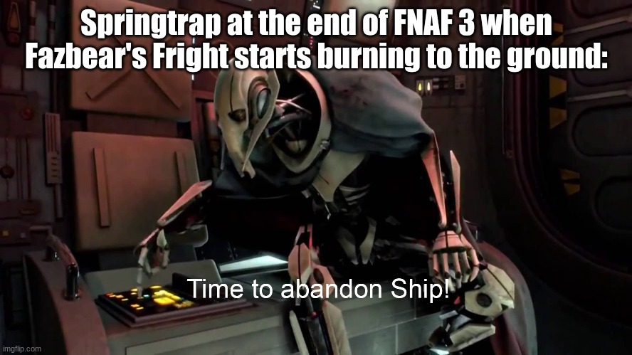 Posting a FNAF meme every day until Security Breach is released: Day 34 | Springtrap at the end of FNAF 3 when Fazbear's Fright starts burning to the ground: | image tagged in time to abandon ship,fnaf,fnaf 3,springtrap | made w/ Imgflip meme maker