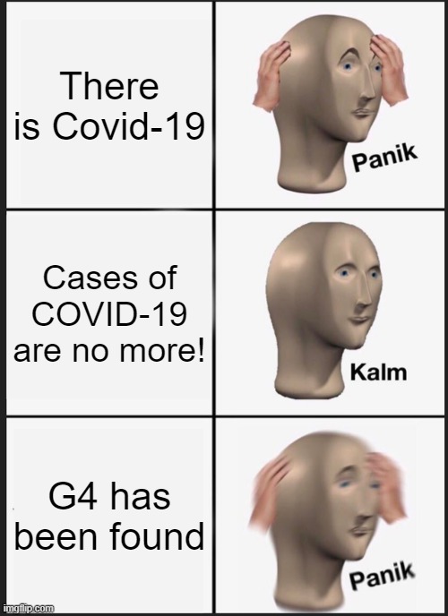 me wen e | There is Covid-19; Cases of COVID-19 are no more! G4 has been found | image tagged in memes,panik kalm panik | made w/ Imgflip meme maker