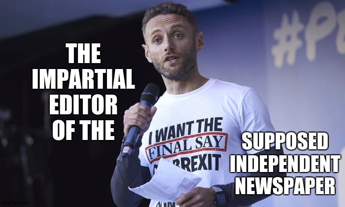 SUPPOSED INDEPENDENT NEWSPAPER; THE IMPARTIAL EDITOR OF THE | image tagged in parliament,politicians,politics,bbc newsflash,i have never met this man in my life,what's he all about then | made w/ Imgflip meme maker