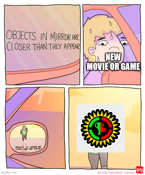 Why, MatPat? | NEW MOVIE OR GAME | image tagged in objects in mirror,matpat | made w/ Imgflip meme maker