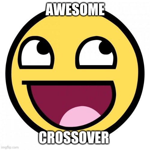 Awesome Face | AWESOME CROSSOVER | image tagged in awesome face | made w/ Imgflip meme maker