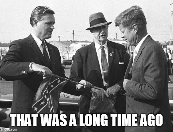 JFK and the KKK | THAT WAS A LONG TIME AGO | image tagged in jfk and the kkk | made w/ Imgflip meme maker