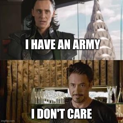 Loki and Stark I don't care | I HAVE AN ARMY; I DON'T CARE | image tagged in loki and tony stark | made w/ Imgflip meme maker