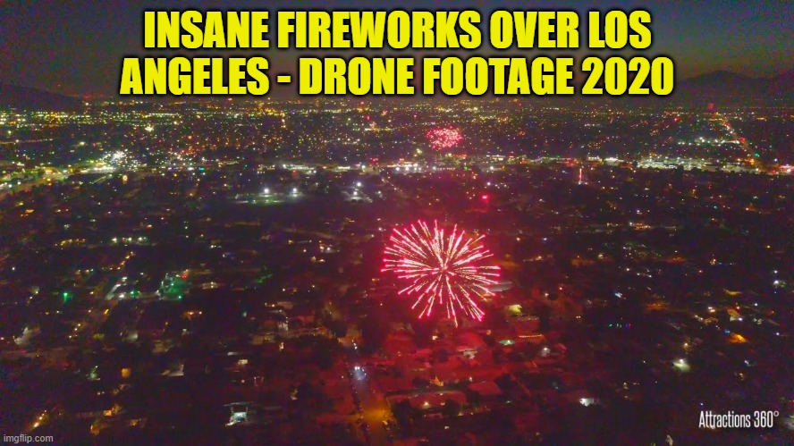 INSANE Fireworks over Los Angeles - Drone Footage 2020 | INSANE FIREWORKS OVER LOS ANGELES - DRONE FOOTAGE 2020 | image tagged in insane,fireworks,los angeles,drone footage | made w/ Imgflip meme maker