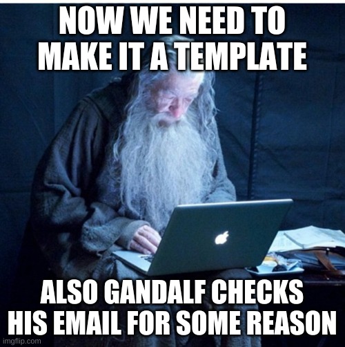 wizard install | NOW WE NEED TO MAKE IT A TEMPLATE ALSO GANDALF CHECKS HIS EMAIL FOR SOME REASON | image tagged in wizard install | made w/ Imgflip meme maker