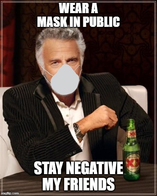 Be Safe | WEAR A MASK IN PUBLIC; STAY NEGATIVE MY FRIENDS | image tagged in memes | made w/ Imgflip meme maker