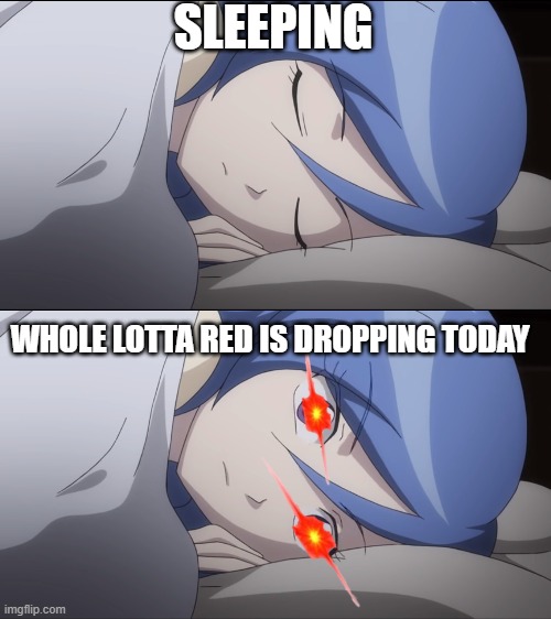 SLEEPING; WHOLE LOTTA RED IS DROPPING TODAY | image tagged in sleepin zana | made w/ Imgflip meme maker