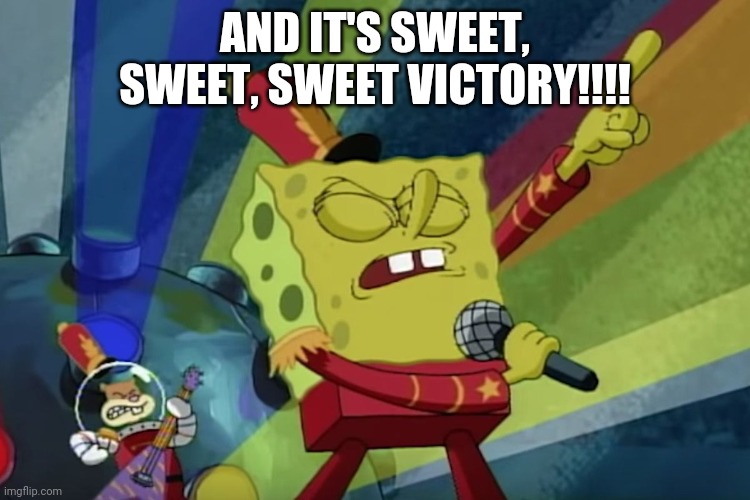 SWEET VICTORY | AND IT'S SWEET, SWEET, SWEET VICTORY!!!! | image tagged in sweet victory | made w/ Imgflip meme maker