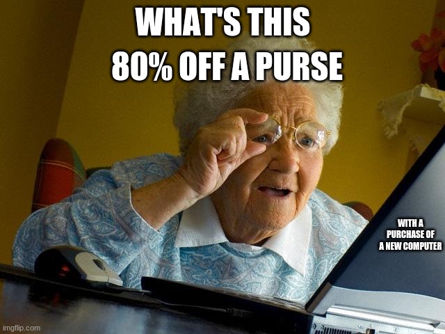 always read the small print | 80% OFF A PURSE; WHAT'S THIS; WITH A PURCHASE OF A NEW COMPUTER | image tagged in memes,grandma finds the internet | made w/ Imgflip meme maker