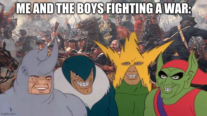 Make your own Me And The Boys memes! Try out the Me And The Boys Transparent today! | ME AND THE BOYS FIGHTING A WAR: | made w/ Imgflip meme maker