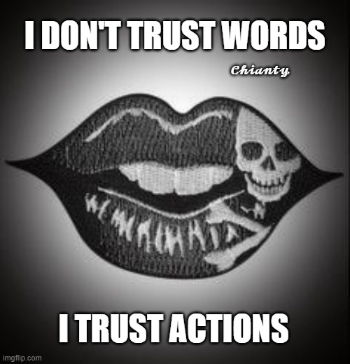 Words | I DON'T TRUST WORDS; 𝓒𝓱𝓲𝓪𝓷𝓽𝔂; I TRUST ACTIONS | image tagged in actions speak louder than words | made w/ Imgflip meme maker