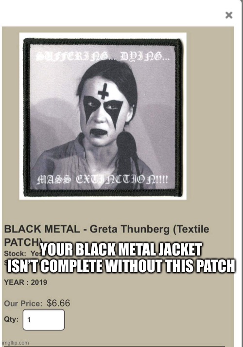 Wayne’s world moment, I will have it, oh yes... it shall be mine Garth | YOUR BLACK METAL JACKET ISN’T COMPLETE WITHOUT THIS PATCH | image tagged in what,solid gold | made w/ Imgflip meme maker