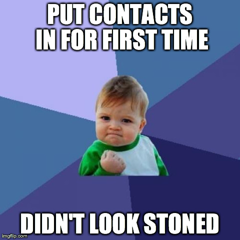 Success Kid Meme | PUT CONTACTS IN FOR FIRST TIME DIDN'T LOOK STONED | image tagged in memes,success kid | made w/ Imgflip meme maker