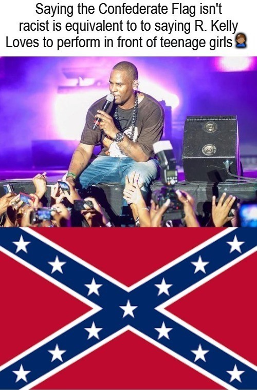 confederate flag not racist equal r kelly performing young girl Blank Meme Template