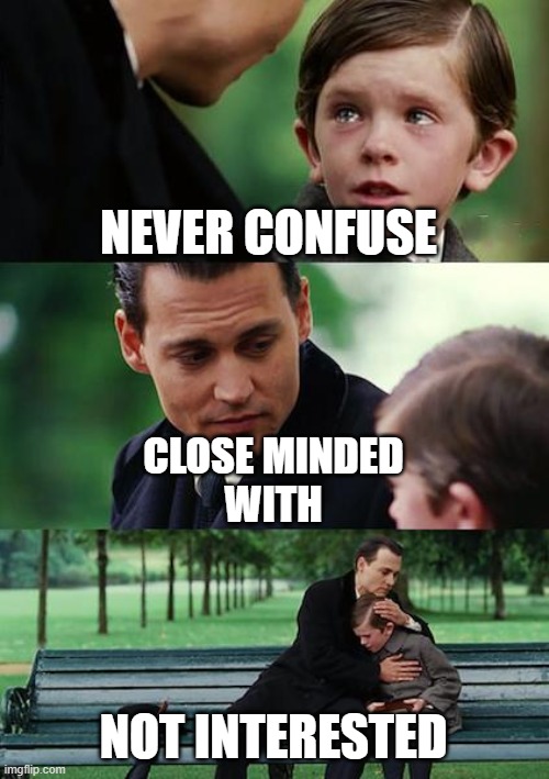 Not Interested | NEVER CONFUSE; CLOSE MINDED
WITH; NOT INTERESTED | image tagged in memes,finding neverland | made w/ Imgflip meme maker