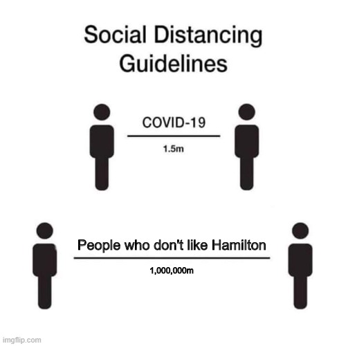 I made this (not a repost) | People who don't like Hamilton; 1,000,000m | image tagged in social distancing guidelines,hamilton,memes,funny | made w/ Imgflip meme maker