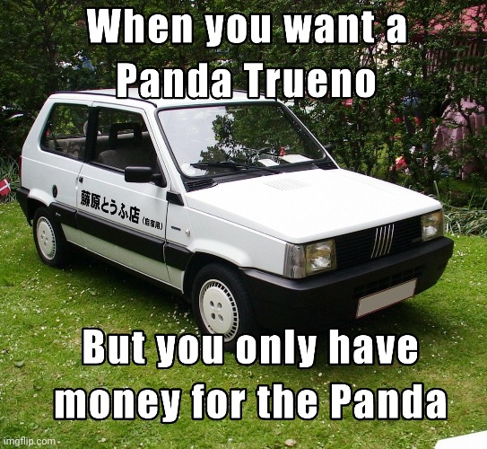 All italian Initial D fans be like | image tagged in initial d,fiat panda,toyota,ae86 | made w/ Imgflip meme maker