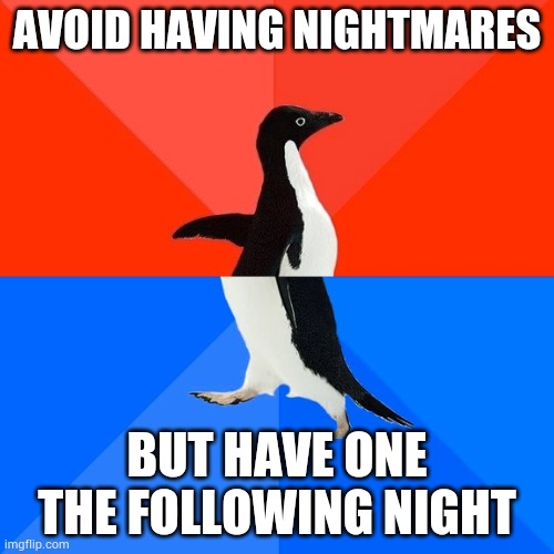 Socially Awesome Awkward Penguin Meme | AVOID HAVING NIGHTMARES; BUT HAVE ONE THE FOLLOWING NIGHT | image tagged in memes,socially awesome awkward penguin | made w/ Imgflip meme maker