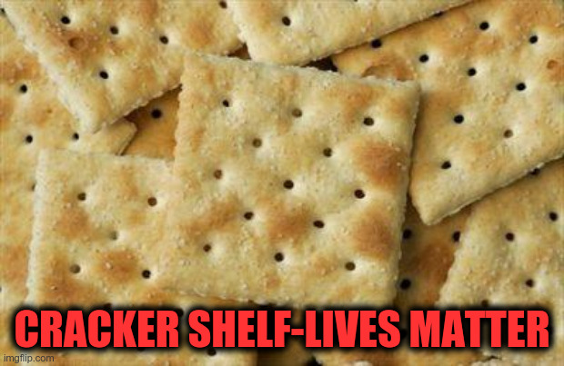 CRACKER SHELF LIVES MATTER -- can you STOP making every damn thing RACIST now? | CRACKER SHELF-LIVES MATTER | image tagged in crackers,racist,black lives matter,double standards | made w/ Imgflip meme maker