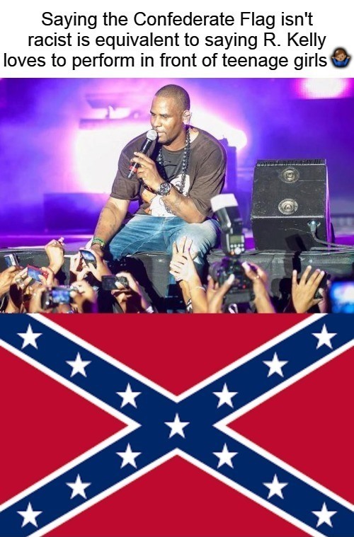 confederate flag not racist equal r kelly performing young girl Blank Meme Template