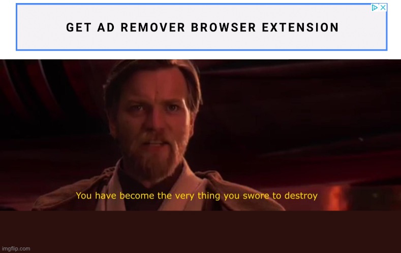ad for ad blocker | image tagged in you have become the very thing you swore to destroy | made w/ Imgflip meme maker