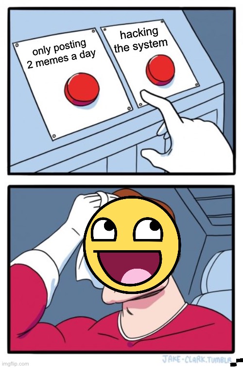 Two Buttons Meme | only posting 2 memes a day hacking the system | image tagged in memes,two buttons | made w/ Imgflip meme maker
