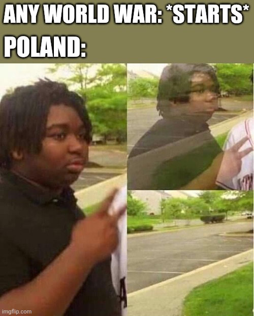 disappearing  | ANY WORLD WAR: *STARTS*; POLAND: | image tagged in disappearing,funny memes,memes | made w/ Imgflip meme maker