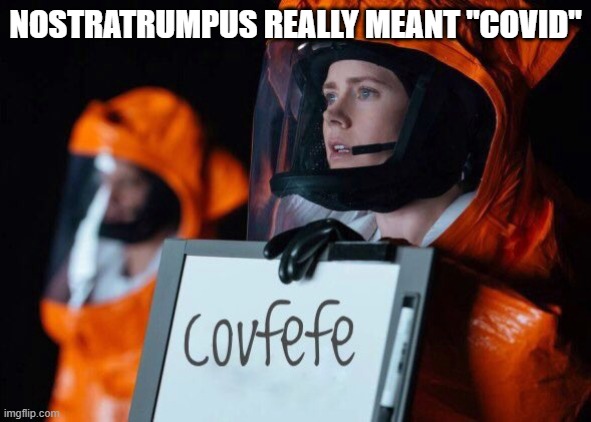 Covid/Covfefe | NOSTRATRUMPUS REALLY MEANT "COVID" | image tagged in covid-19,covfefe | made w/ Imgflip meme maker